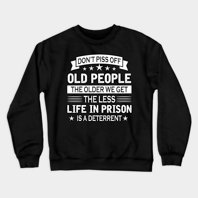 Don't piss off old people the older we get the less life in person is a deterrent Crewneck Sweatshirt by TEEPHILIC